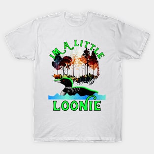 I'M A LITTLE LOONIE T-Shirt